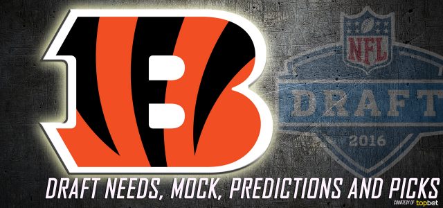 Cincinnati Bengals 2016 NFL Draft Needs, Mock, Predictions and Picks