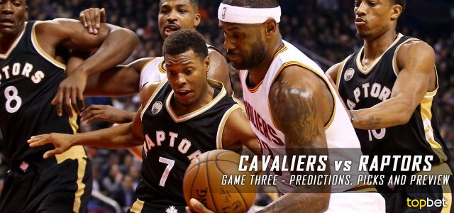 Cleveland Cavaliers vs. Toronto Raptors Predictions, Picks and Preview – 2016 NBA Playoffs – Eastern Conference Finals Game Three – May 21, 2016