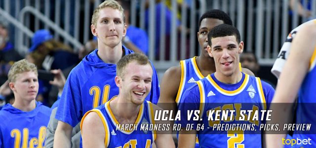 2017 March Madness Round of 64 – UCLA Bruins vs. Kent State Golden Flashes Predictions, Picks and NCAA Basketball Betting Preview