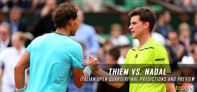 Dominic Thiem vs. Rafael Nadal Predictions, Odds, Picks and Tennis Betting Preview – 2017 Italian Open Quarterfinals