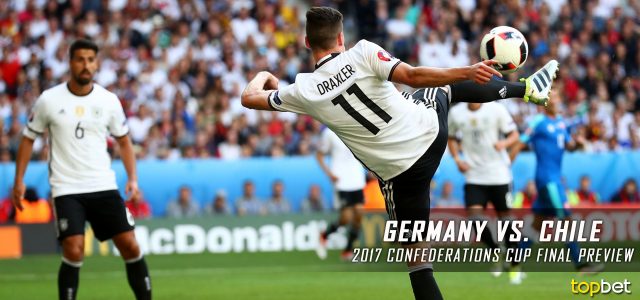 Germany vs. Chile Predictions, Picks, Odds and Betting Preview – 2017 FIFA Confederations Cup Final