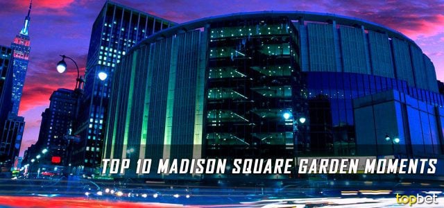 10 Best Madison Square Garden Moments of All Time
