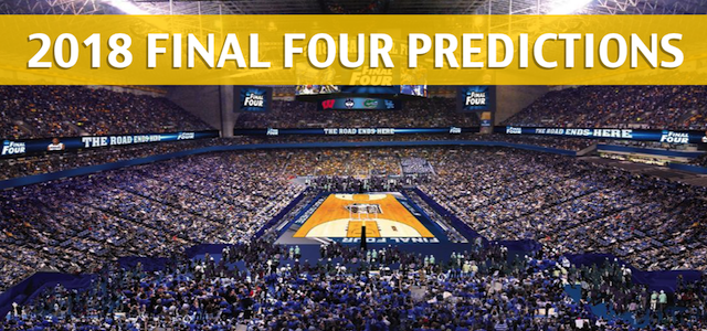NCAA Final Four Predictions, Picks, Odds and Betting Preview – March Madness 2018