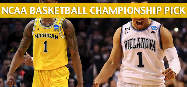 NCAA Basketball Championship Predictions, Picks, Odds, Betting Preview 2018 – Michigan Wolverines vs. Villanova Wildcats
