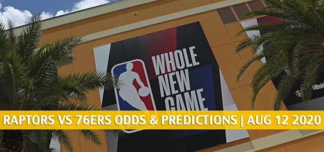 Toronto Raptors vs Philadelphia 76ers Predictions, Picks, Odds, and Betting Preview | August 12, 2020