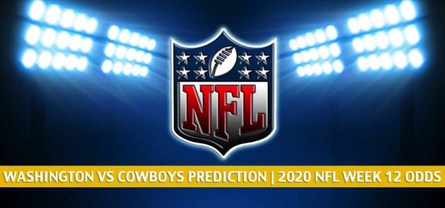 Washington Football Team vs Dallas Cowboys Predictions, Picks, Odds, and Betting Preview | NFL Week 12 – November 26, 2020