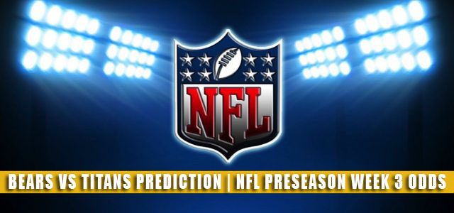 Chicago Bears vs Tennessee Titans Predictions, Picks, Odds, and Betting Preview | NFL Preseason Week 3 – August 28, 2021