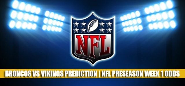 Denver Broncos vs Minnesota Vikings Predictions, Picks, Odds, and Betting Preview | NFL Preseason Week 1 – August 14, 2021