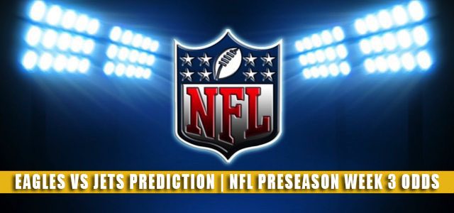 Philadelphia Eagles vs New York Jets Predictions, Picks, Odds, and Betting Preview | NFL Preseason Week 3 – August 27, 2021