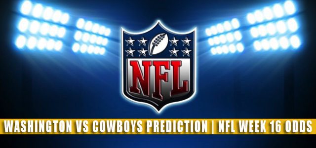 Washington Football Team vs Dallas Cowboys Predictions, Picks, Odds, and Betting Preview | NFL Week 16 – December 26, 2021