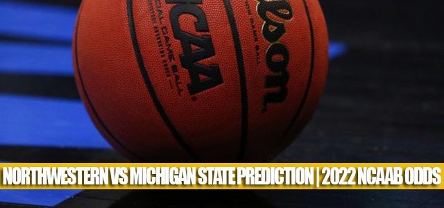Northwestern Wildcats vs Michigan State Spartans Predictions, Picks, Odds, and NCAA Basketball Betting Preview – January 15 2022