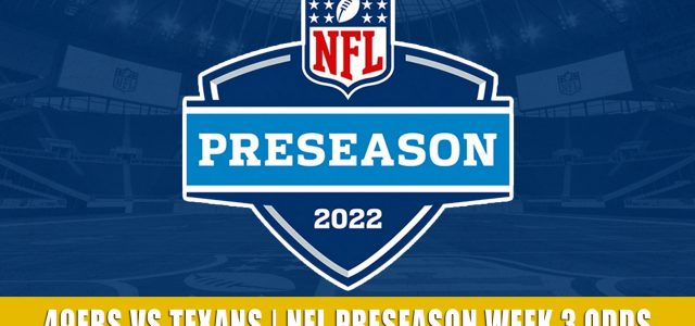San Francisco 49ers vs Houston Texans Predictions, Picks, Odds, and Betting Preview | NFL Preseason Week 3 – August 25, 2022