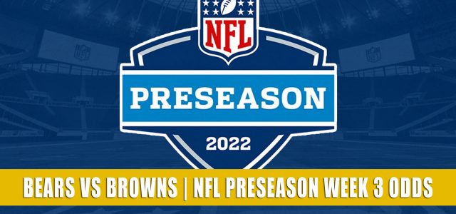 Chicago Bears vs Cleveland Browns Predictions, Picks, Odds, and Betting Preview | NFL Preseason Week 3 – August 27, 2022