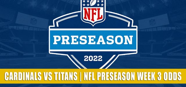 Arizona Cardinals vs Tennessee Titans Predictions, Picks, Odds, and Betting Preview | NFL Preseason Week 3 – August 27, 2022