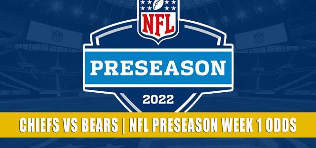 Kansas City Chiefs vs Chicago Bears Predictions, Picks, Odds, and Betting Preview | NFL Preseason Week 1 – August 13, 2022