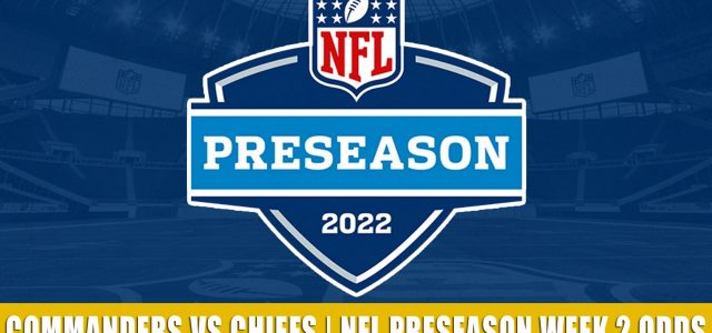 Washington Commanders vs Kansas City Chiefs Predictions, Picks, Odds, and Betting Preview | NFL Preseason Week 2 – August 20, 2022
