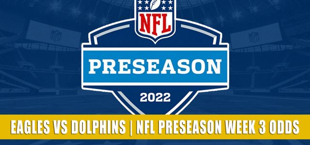 Philadelphia Eagles vs Miami Dolphins Predictions, Picks, Odds, and Betting Preview | NFL Preseason Week 3 – August 27, 2022