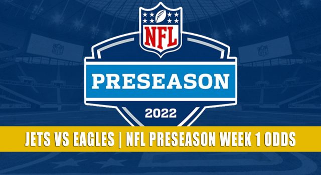 New York Jets vs Philadelphia Eagles Predictions, Picks, Odds, and Betting Preview | NFL Preseason Week 1 – August 12, 2022
