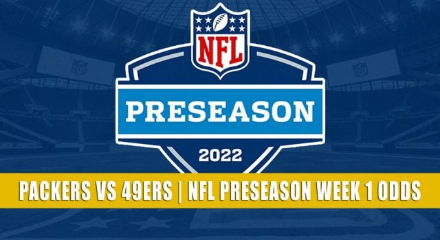 Green Bay Packers vs San Francisco 49ers Predictions, Picks, Odds, and Betting Preview | NFL Preseason Week 1 – August 12, 2022