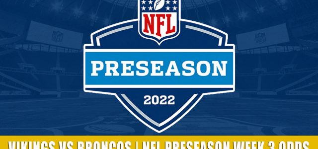 Minnesota Vikings vs Denver Broncos Predictions, Picks, Odds, and Betting Preview | NFL Preseason Week 3 – August 27, 2022
