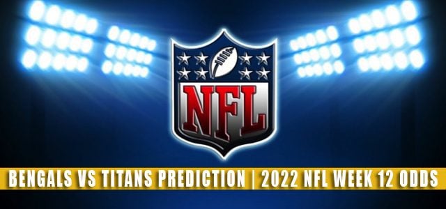 Cincinnati Bengals vs Tennessee Titans Predictions, Picks, Odds, and Betting Preview | Week 12 – November 27, 2022