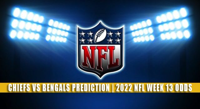 Kansas City Chiefs vs Cincinnati Bengals Predictions, Picks, Odds, and Betting Preview | Week 13 – December 4, 2022