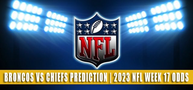 Denver Broncos vs Kansas City Chiefs Predictions, Picks, Odds, and Betting Preview | Week 17 – January 1, 2023