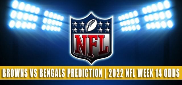 Cleveland Browns vs Cincinnati Bengals Predictions, Picks, Odds, and Betting Preview | Week 14 – December 11, 2022