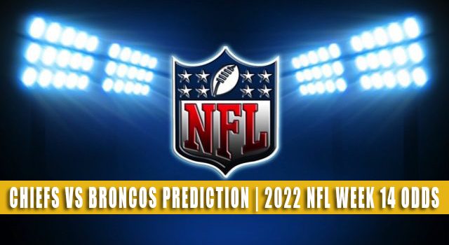 Kansas City Chiefs vs Denver Broncos Predictions, Picks, Odds, and Betting Preview | Week 14 – December 11, 2022