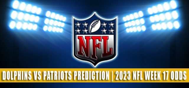 Miami Dolphins vs New England Patriots Predictions, Picks, Odds, and Betting Preview | Week 17 – January 1, 2023