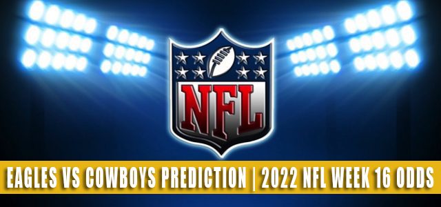 Philadelphia Eagles vs Dallas Cowboys Predictions, Picks, Odds, and Betting Preview | Week 16 – December 24, 2022