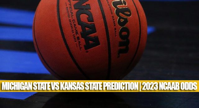 Michigan State Spartans vs Kansas State Wildcats Predictions, Picks, Odds, and NCAA Basketball Betting Preview – March 23, 2023